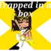 Trapped in a box ~GACHA VA~